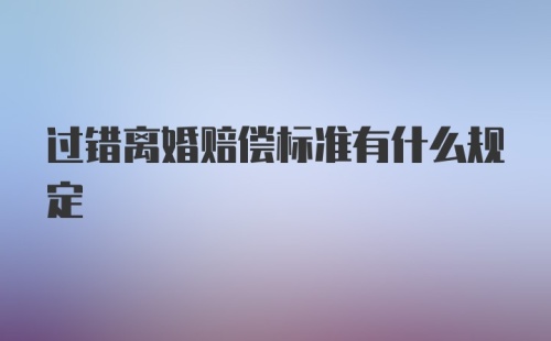 过错离婚赔偿标准有什么规定