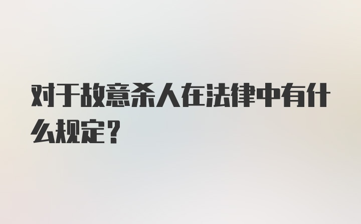 对于故意杀人在法律中有什么规定？