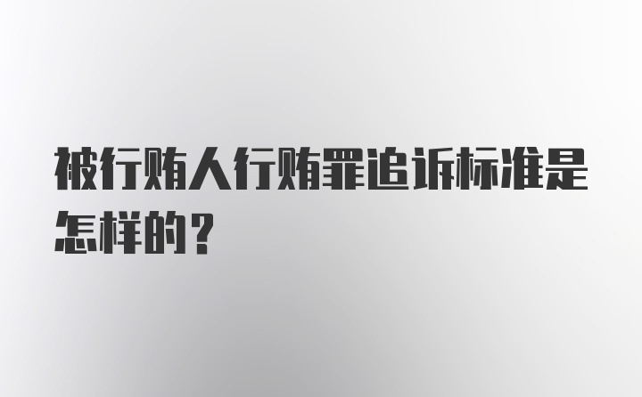 被行贿人行贿罪追诉标准是怎样的？