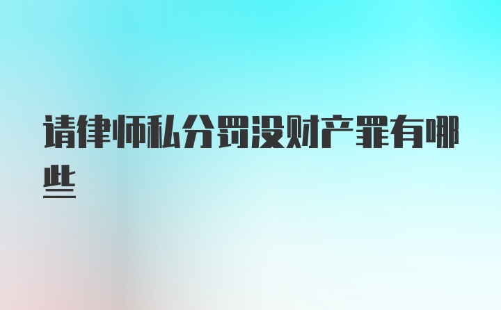 请律师私分罚没财产罪有哪些