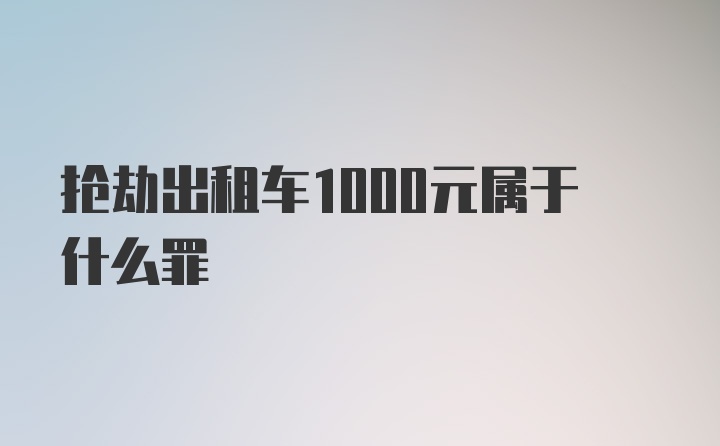 抢劫出租车1000元属于什么罪