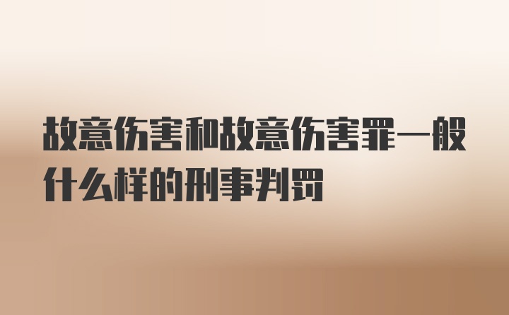 故意伤害和故意伤害罪一般什么样的刑事判罚