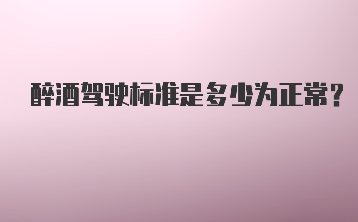 醉酒驾驶标准是多少为正常？