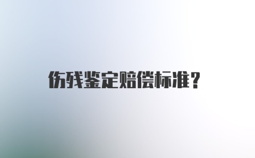 伤残鉴定赔偿标准？