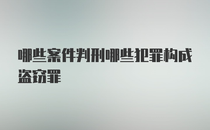 哪些案件判刑哪些犯罪构成盗窃罪