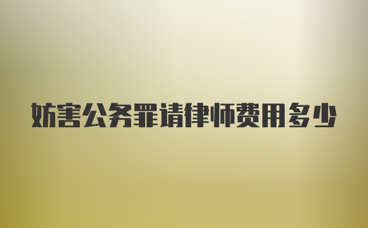 妨害公务罪请律师费用多少