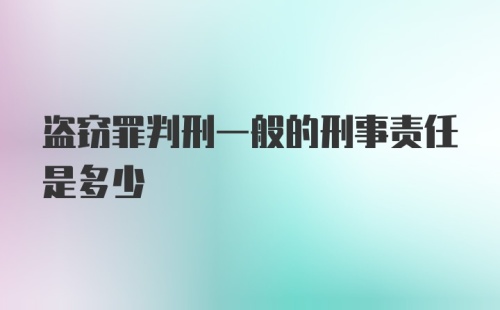 盗窃罪判刑一般的刑事责任是多少