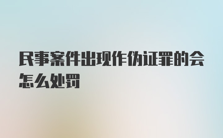 民事案件出现作伪证罪的会怎么处罚