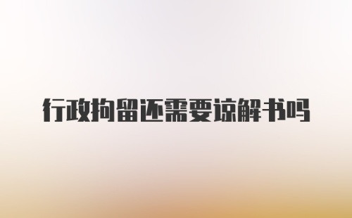 行政拘留还需要谅解书吗