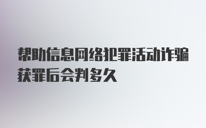 帮助信息网络犯罪活动诈骗获罪后会判多久