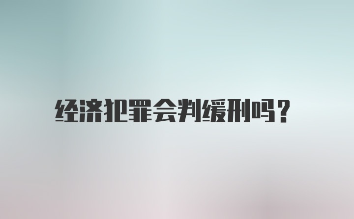 经济犯罪会判缓刑吗？