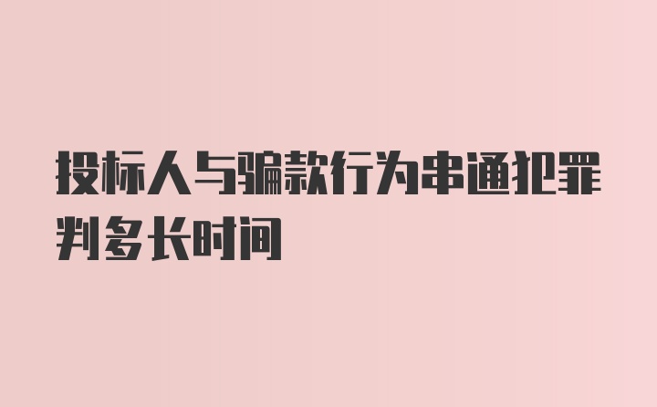 投标人与骗款行为串通犯罪判多长时间