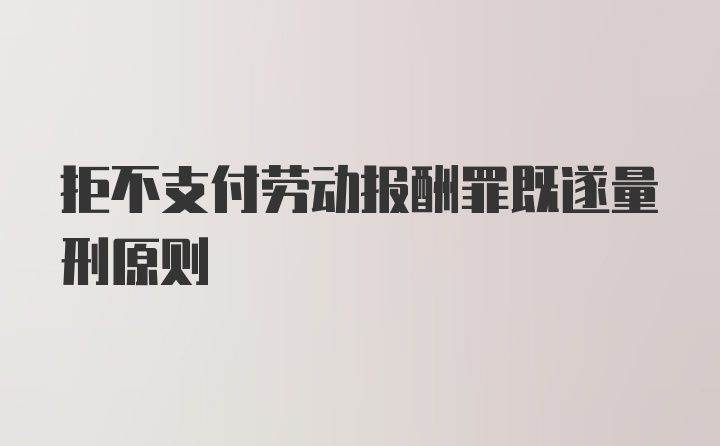 拒不支付劳动报酬罪既遂量刑原则