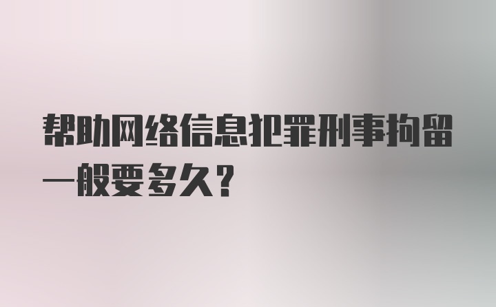 帮助网络信息犯罪刑事拘留一般要多久?