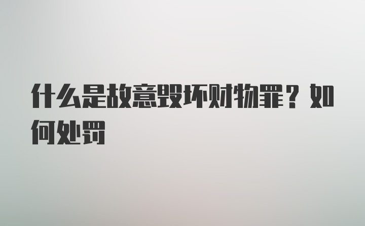 什么是故意毁坏财物罪？如何处罚