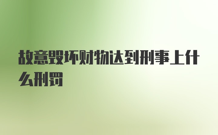 故意毁坏财物达到刑事上什么刑罚