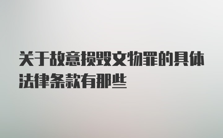 关于故意损毁文物罪的具体法律条款有那些