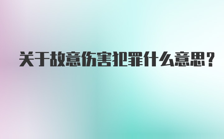 关于故意伤害犯罪什么意思？