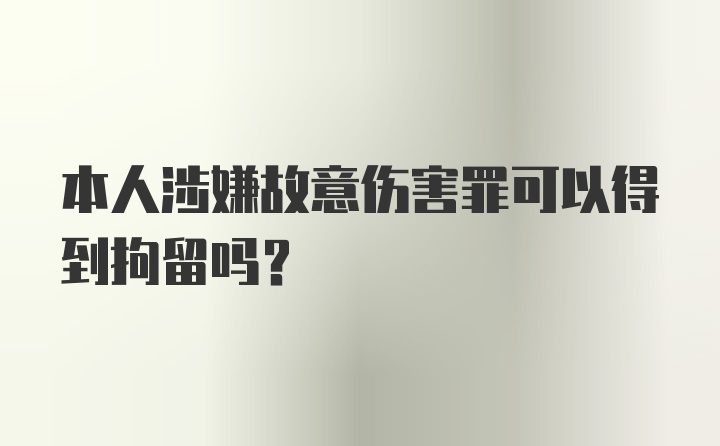 本人涉嫌故意伤害罪可以得到拘留吗？