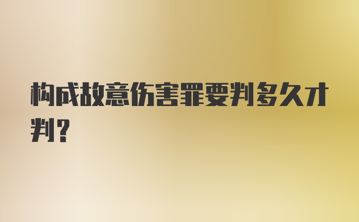 构成故意伤害罪要判多久才判？