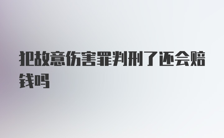 犯故意伤害罪判刑了还会赔钱吗