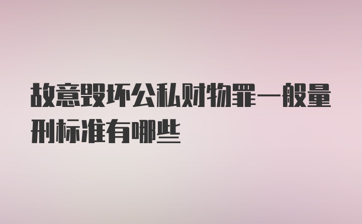 故意毁坏公私财物罪一般量刑标准有哪些