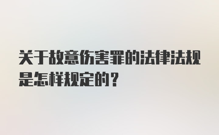 关于故意伤害罪的法律法规是怎样规定的?