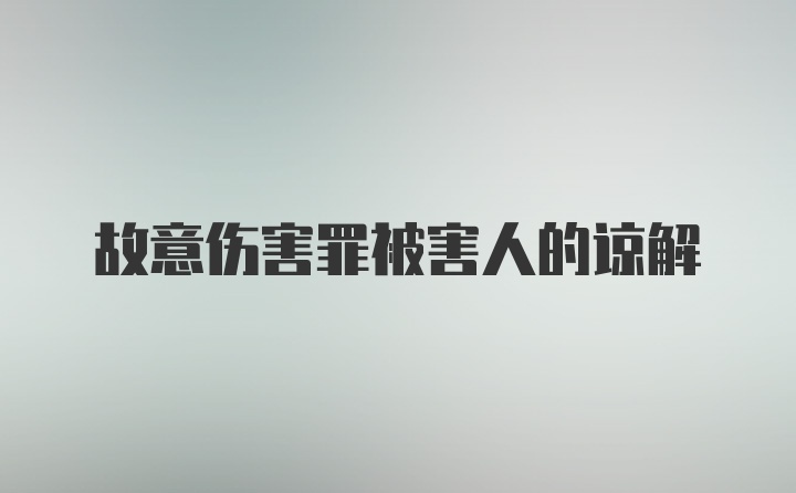 故意伤害罪被害人的谅解