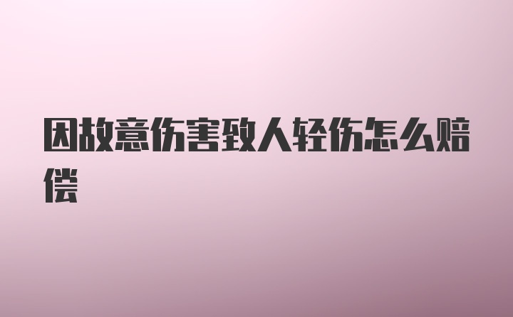 因故意伤害致人轻伤怎么赔偿