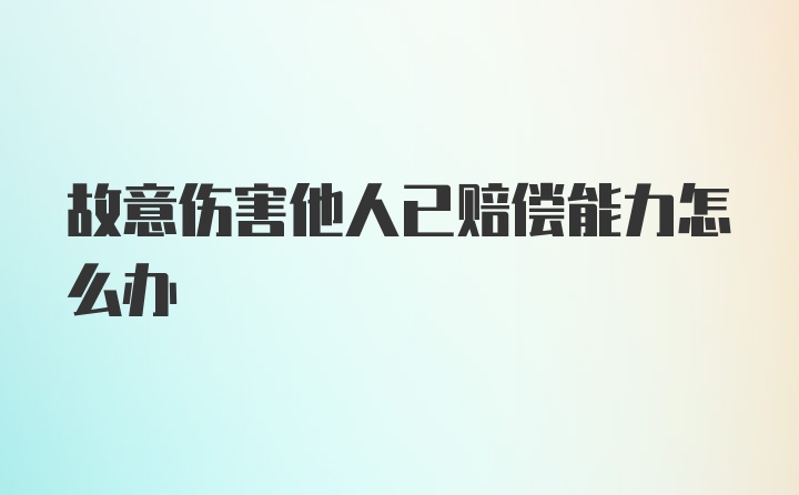 故意伤害他人已赔偿能力怎么办