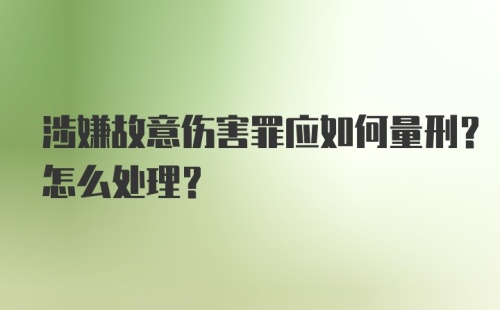 涉嫌故意伤害罪应如何量刑？怎么处理？