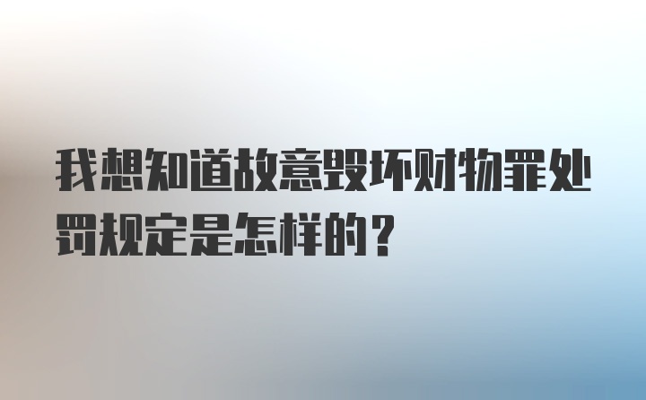 我想知道故意毁坏财物罪处罚规定是怎样的？