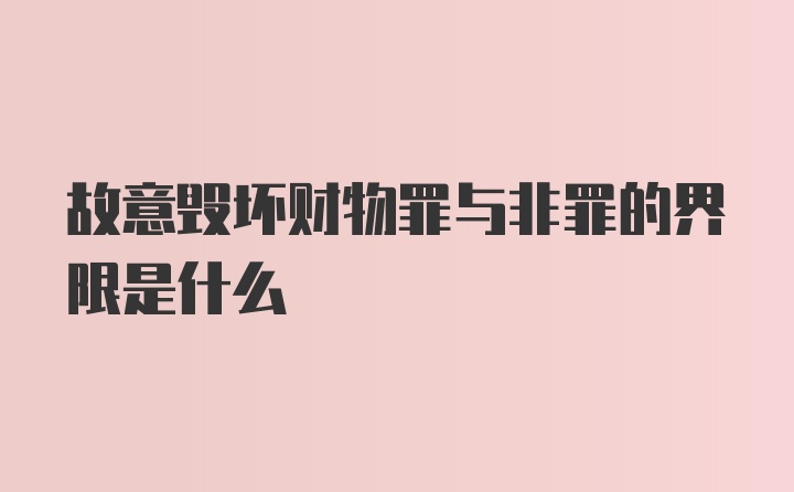 故意毁坏财物罪与非罪的界限是什么