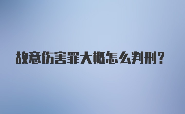 故意伤害罪大概怎么判刑？