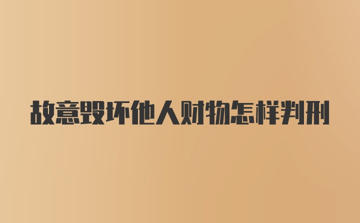 故意毁坏他人财物怎样判刑