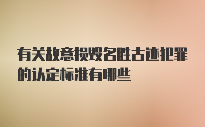 有关故意损毁名胜古迹犯罪的认定标准有哪些