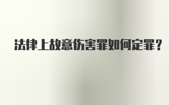 法律上故意伤害罪如何定罪？