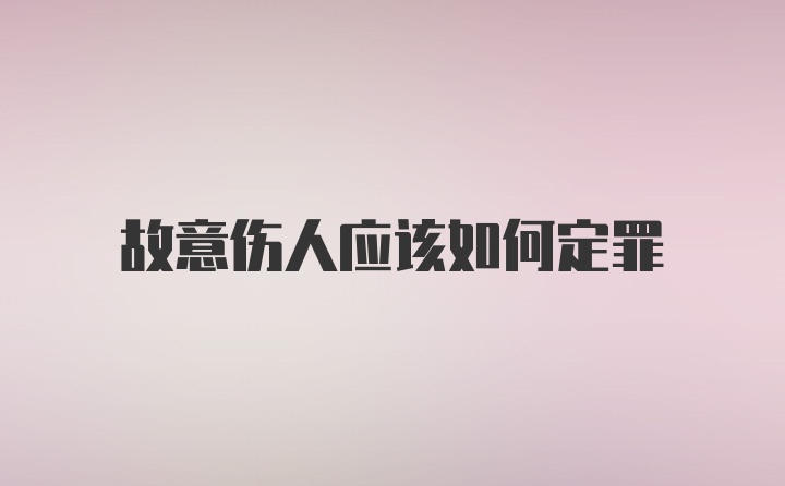 故意伤人应该如何定罪