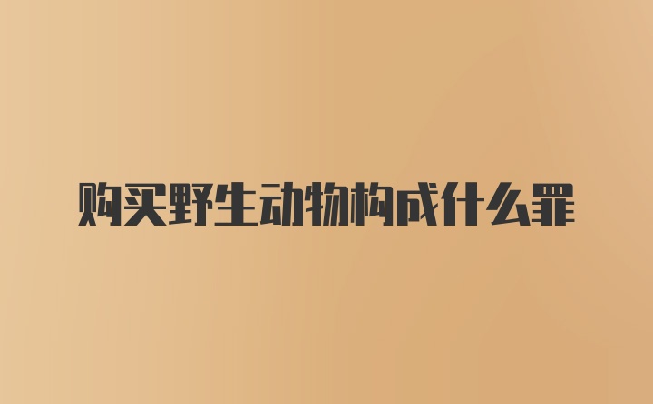 购买野生动物构成什么罪