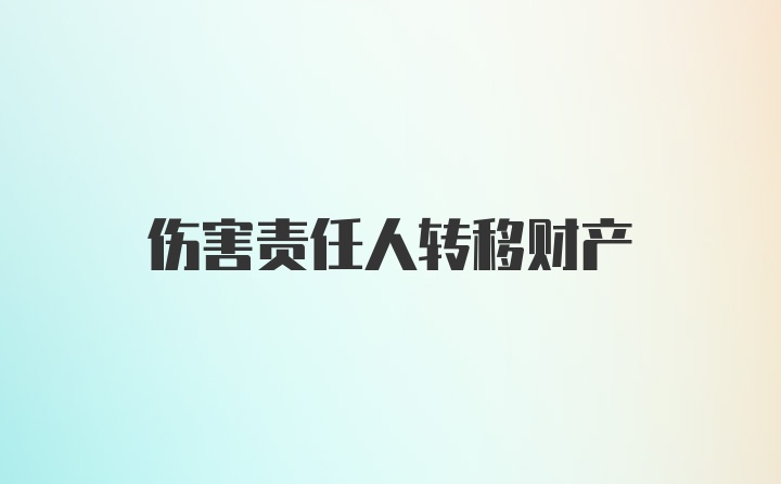 伤害责任人转移财产