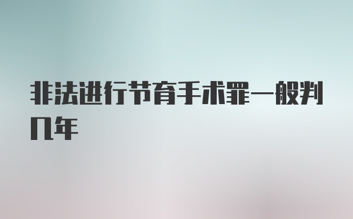 非法进行节育手术罪一般判几年