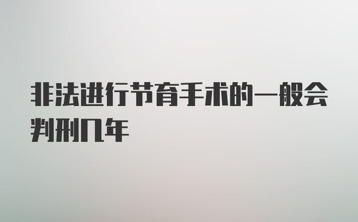 非法进行节育手术的一般会判刑几年