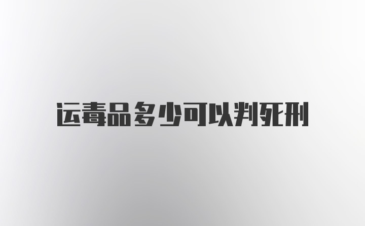 运毒品多少可以判死刑