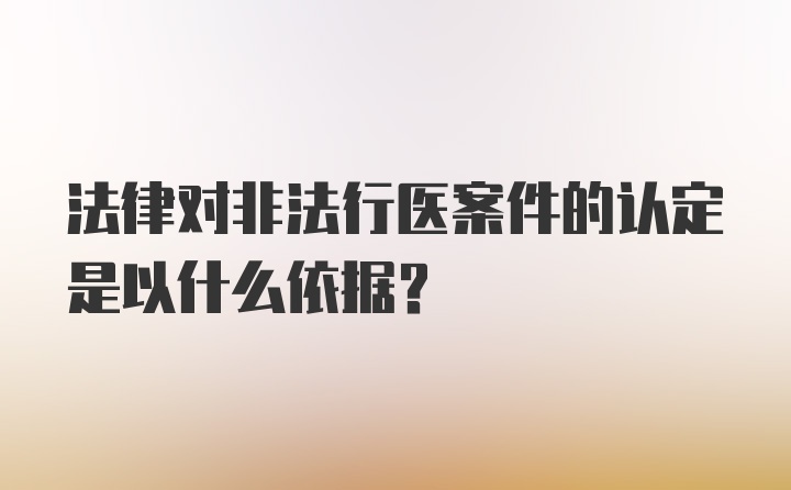 法律对非法行医案件的认定是以什么依据?