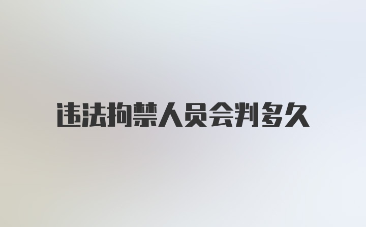 违法拘禁人员会判多久