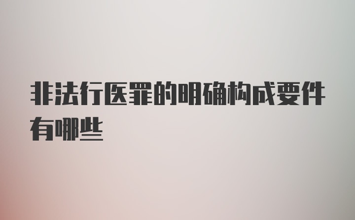 非法行医罪的明确构成要件有哪些