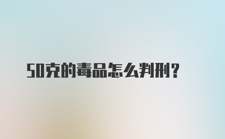 50克的毒品怎么判刑？