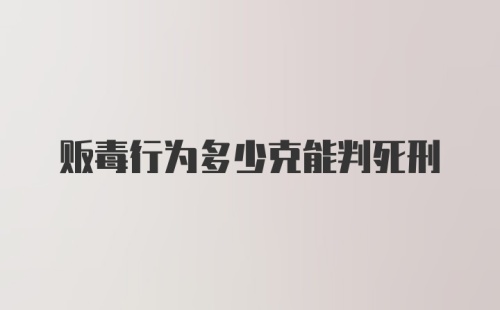 贩毒行为多少克能判死刑