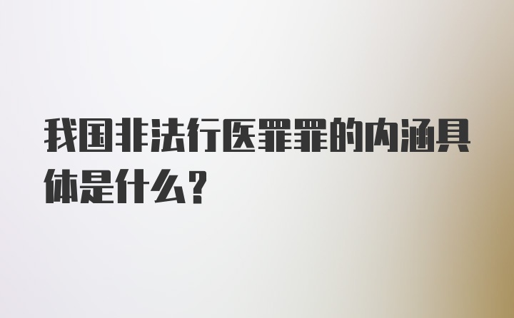 我国非法行医罪罪的内涵具体是什么？