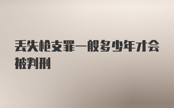 丢失枪支罪一般多少年才会被判刑